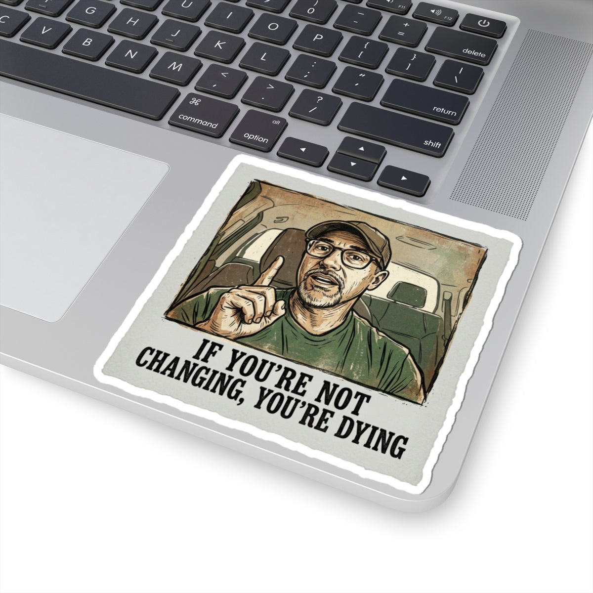 IF YOU'RE NOT CHANGING, YOU'RE DYING