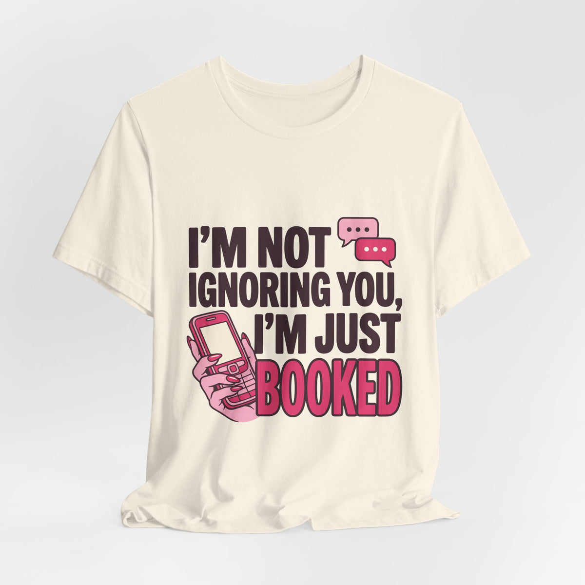 I'm Not Ignoring You, I'm Just Booked