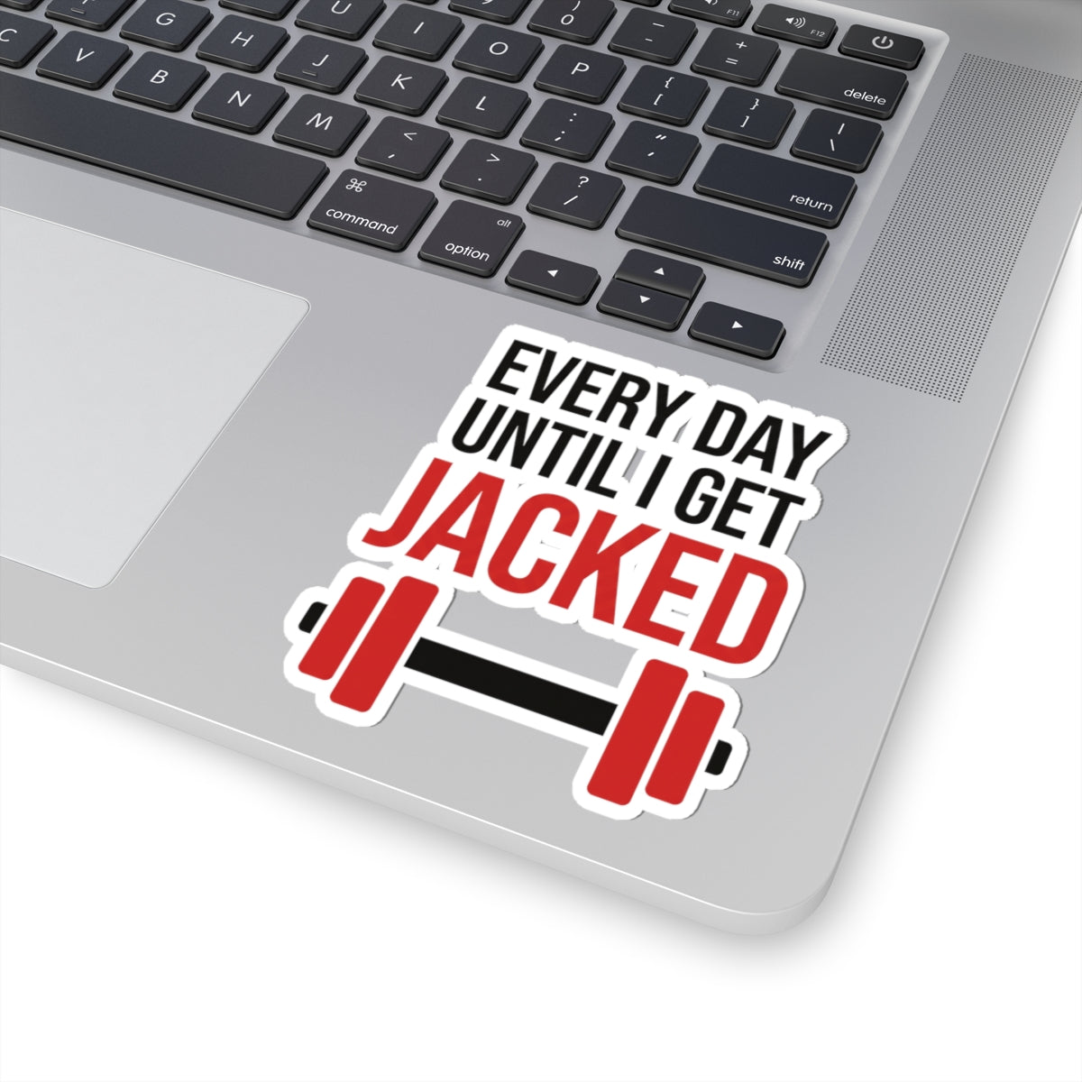Every day until I get JACKED