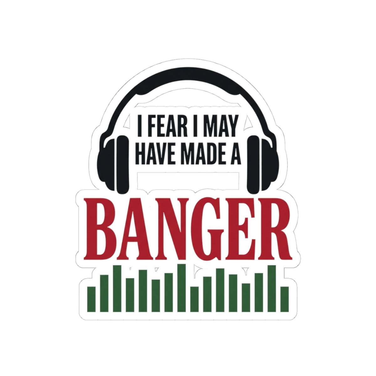 I Fear I May Have Made A Banger