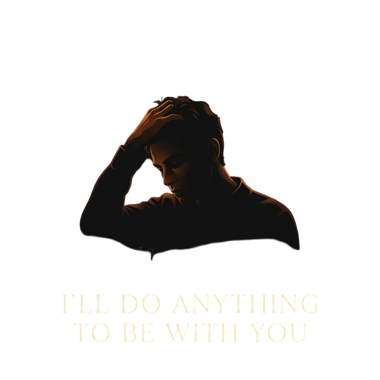 i'll do anything to be with you