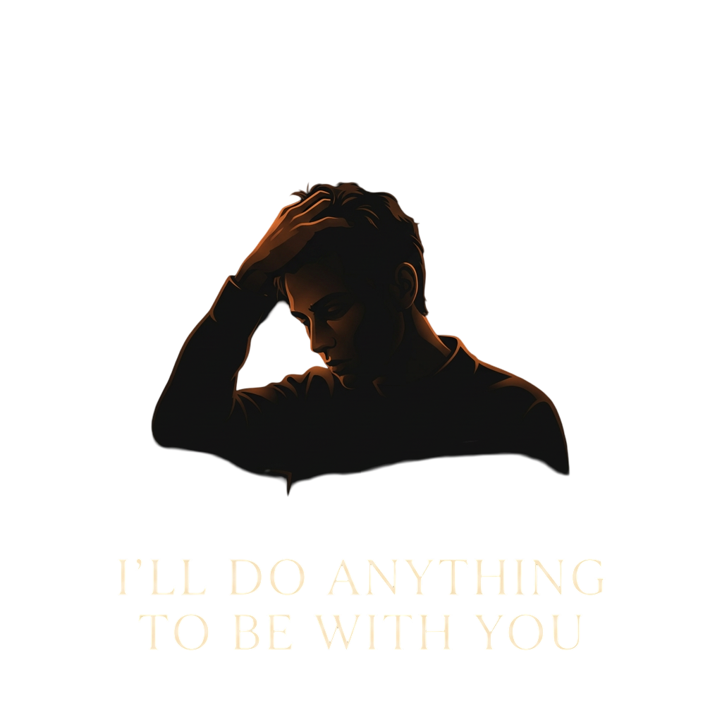 i'll do anything to be with you