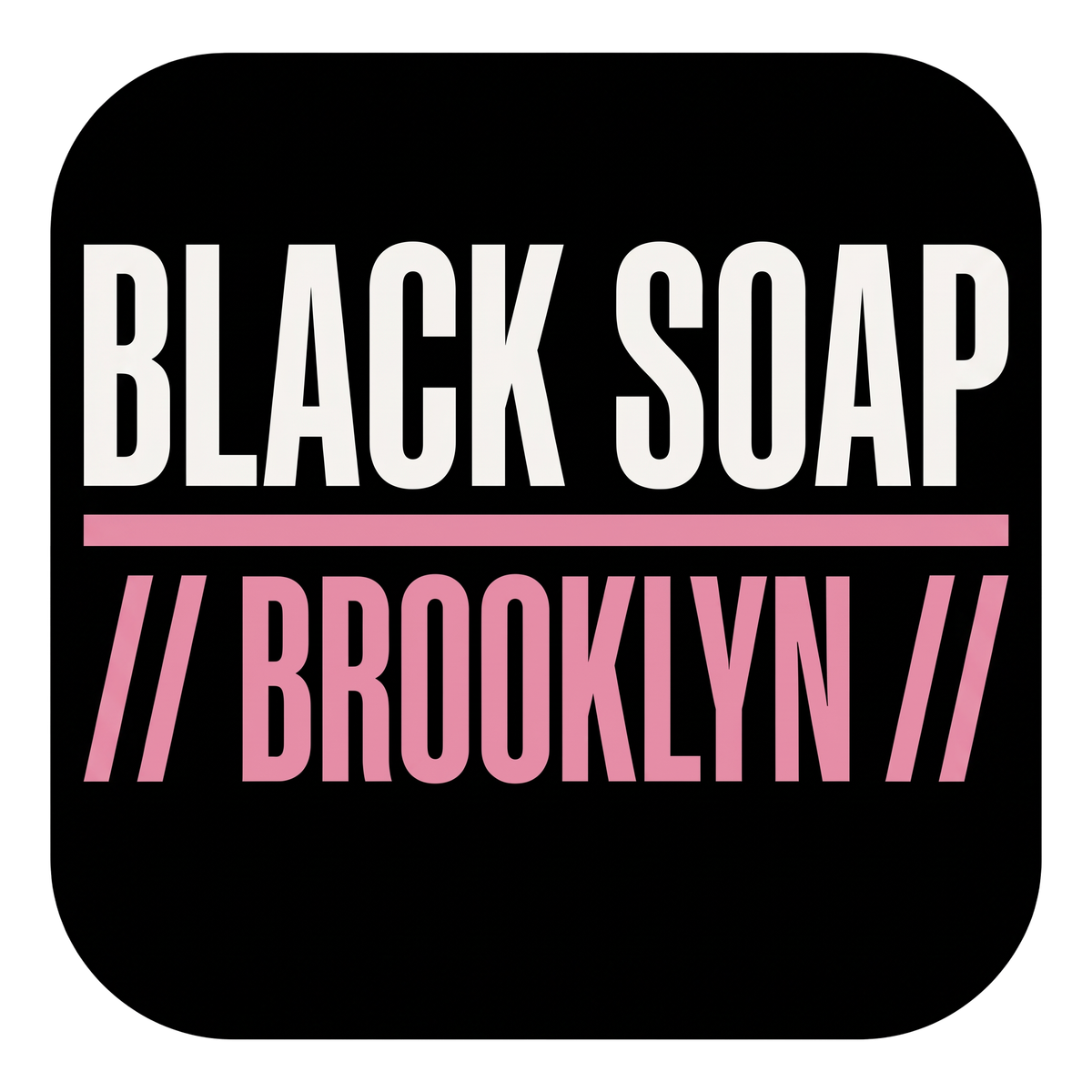 Black Soap // Brooklyn //