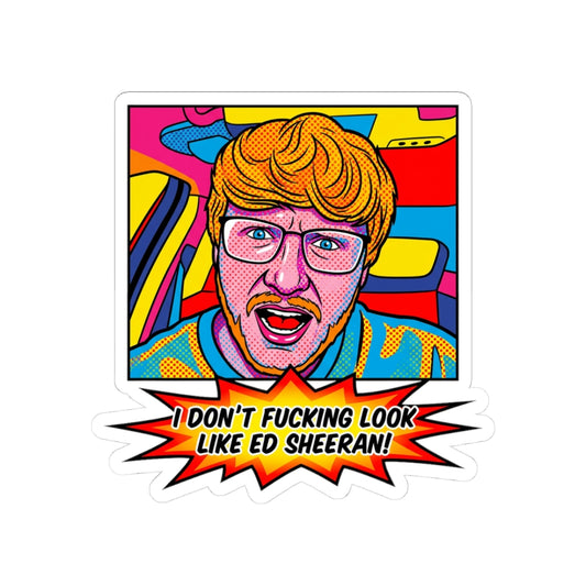 I don't fucking look like Ed Sheeran!