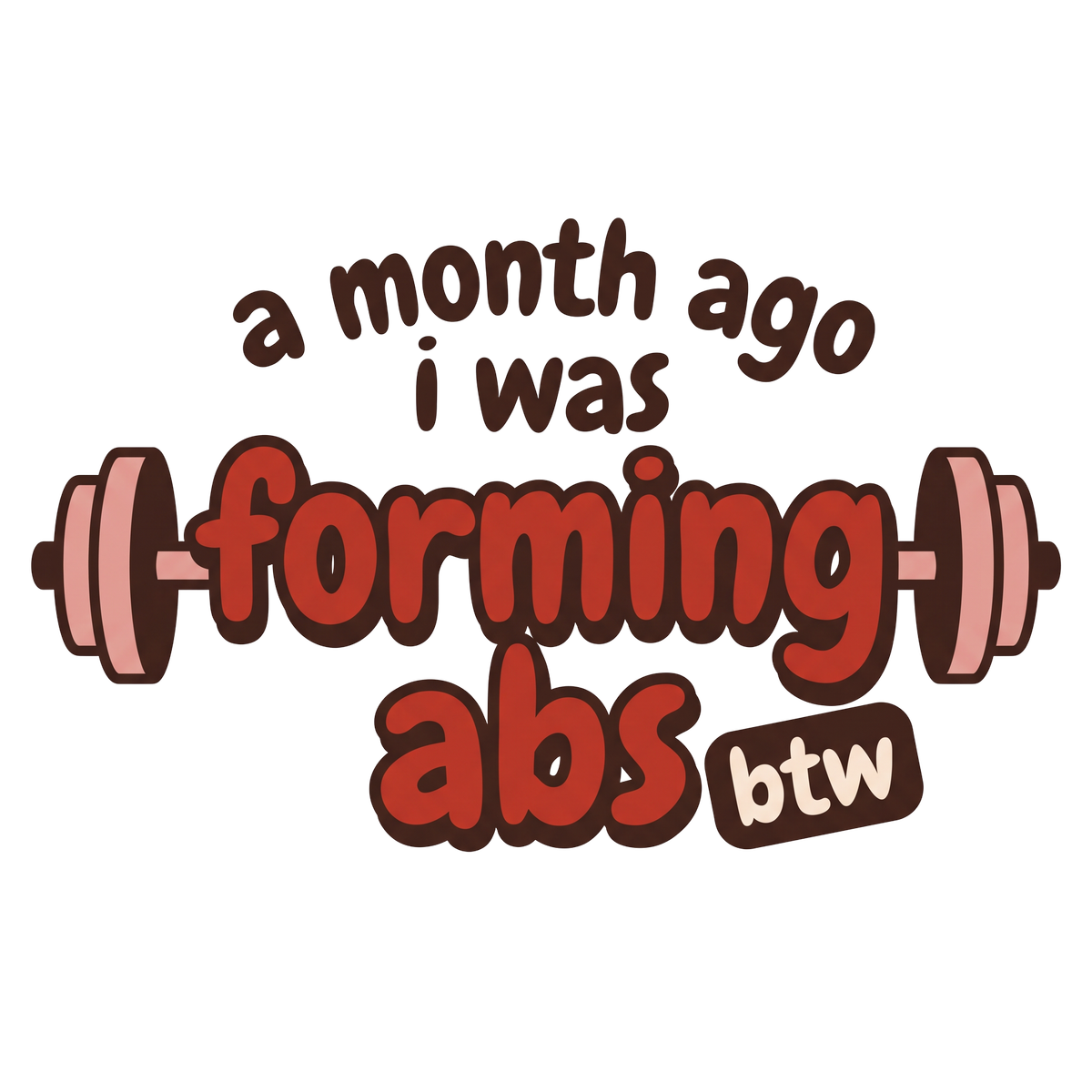 A Month Ago I Was Forming Abs Btw