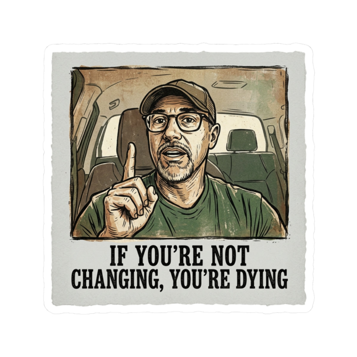 IF YOU'RE NOT CHANGING, YOU'RE DYING