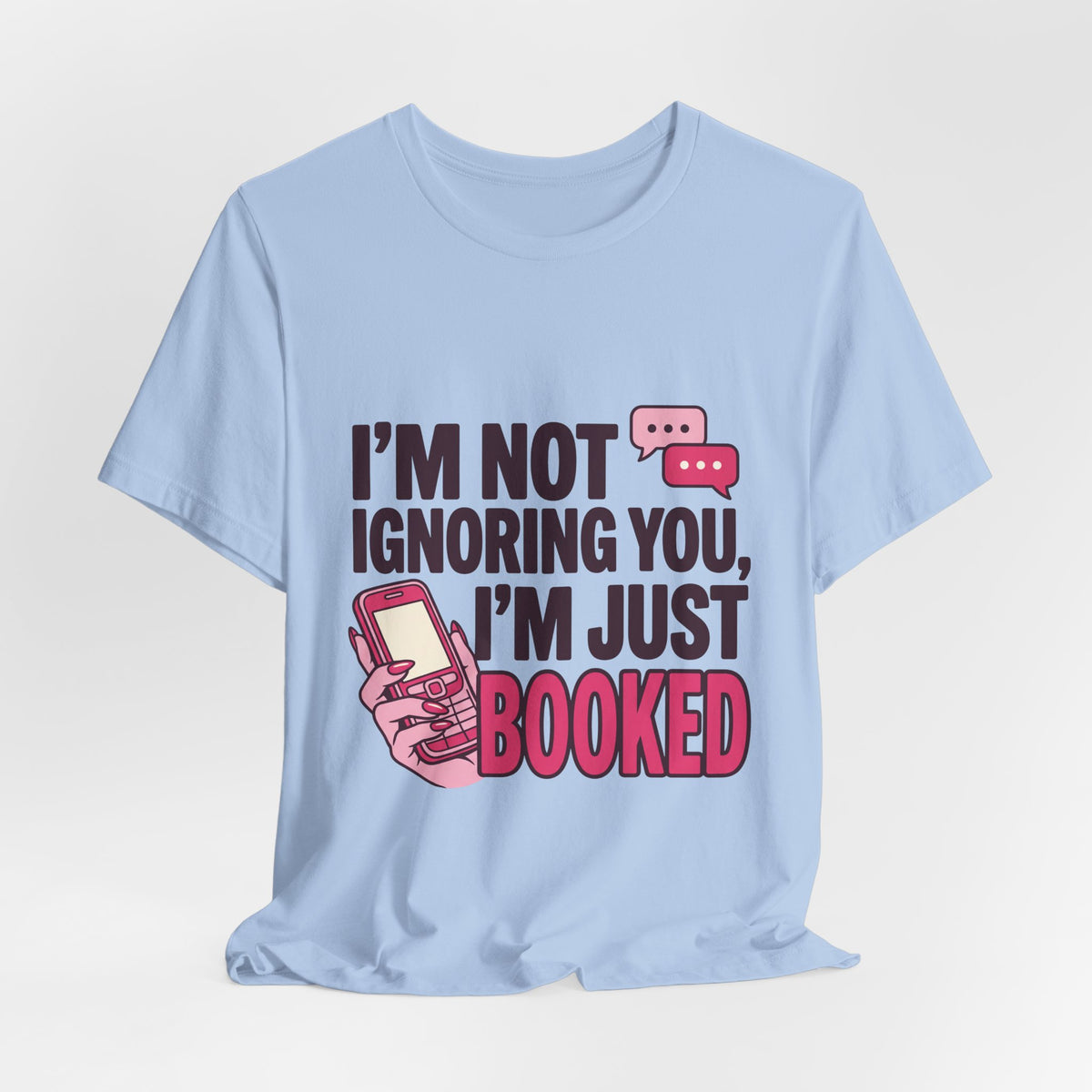 I'm Not Ignoring You, I'm Just Booked