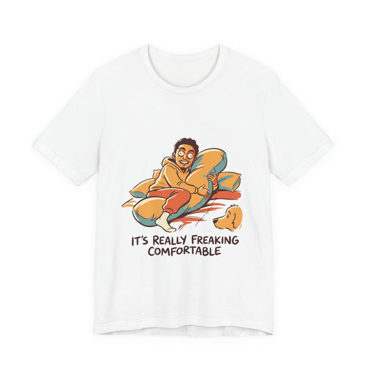IT'S REALLY FREAKING COMFORTABLE