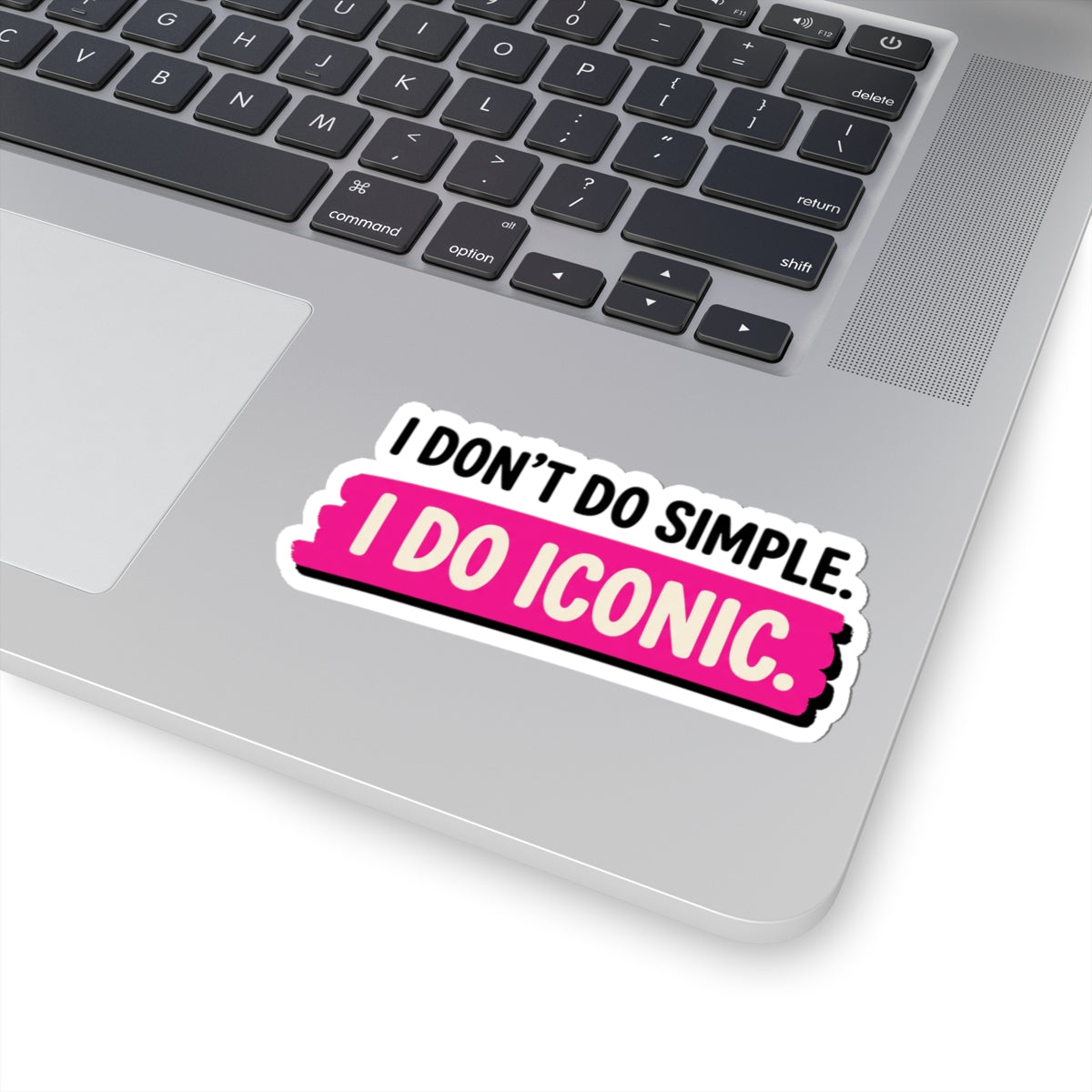 I Don't Do Simple. I Do Iconic.