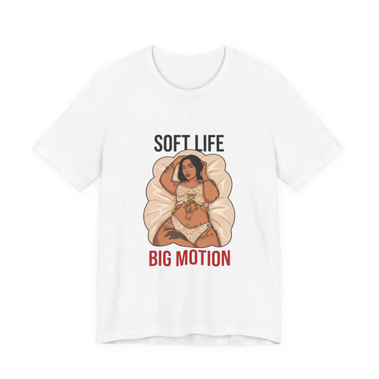 Soft Life Big Motion