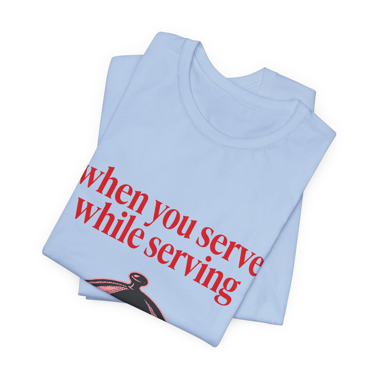 when you serve while serving