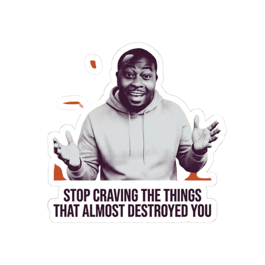 Stop craving the things that almost destroyed you