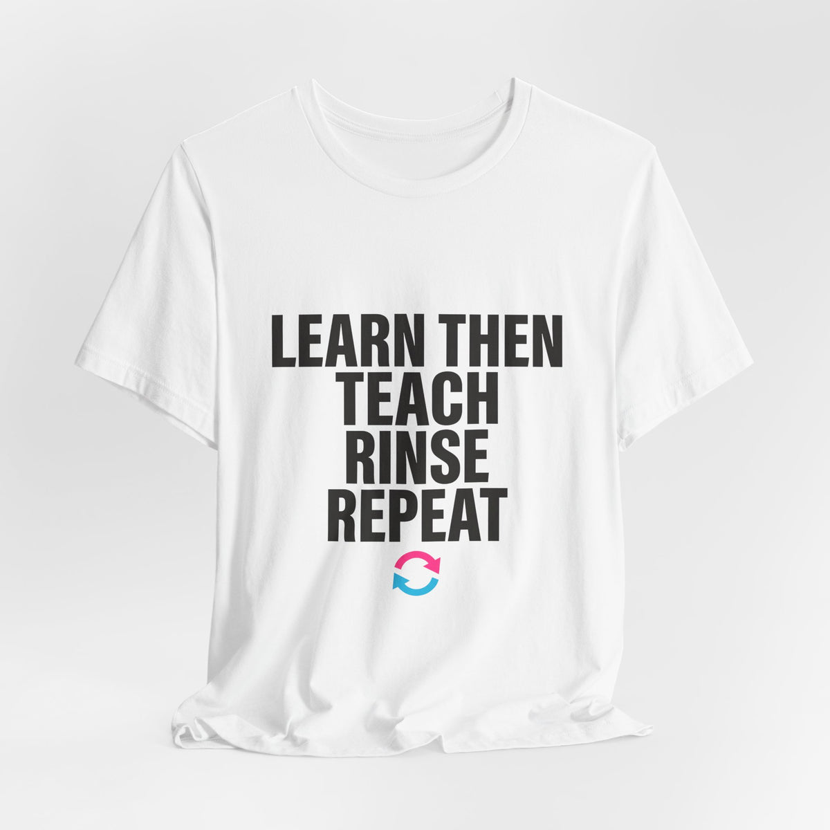 Learn Then Teach, Rinse Repeat