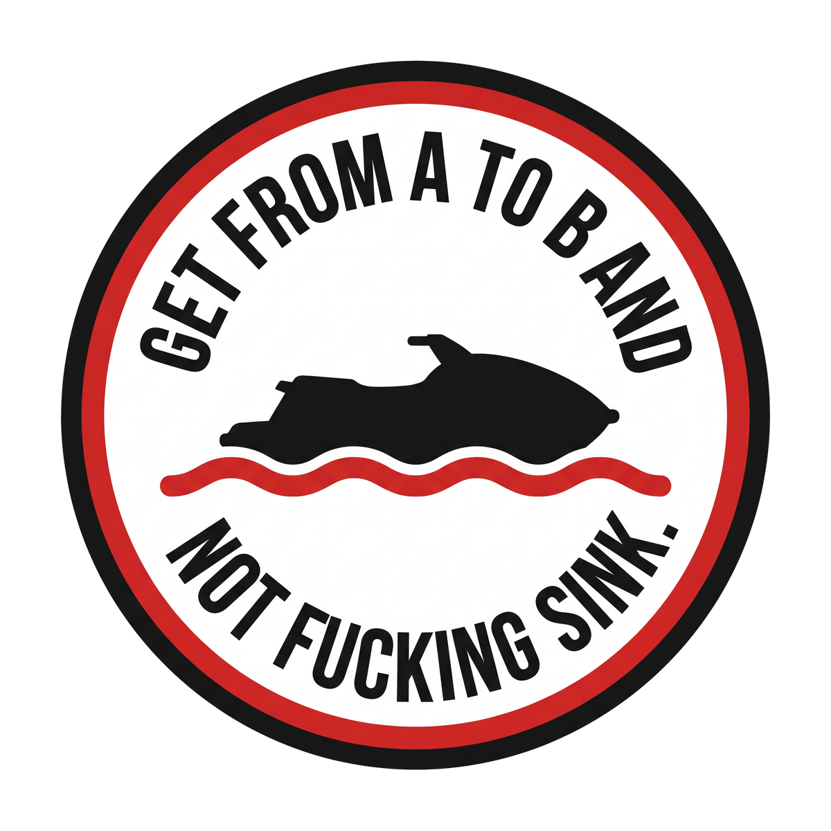 Get from A to B and not fucking sink.