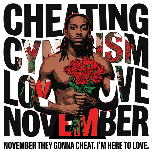 November they gonna cheat. I'm here to love.