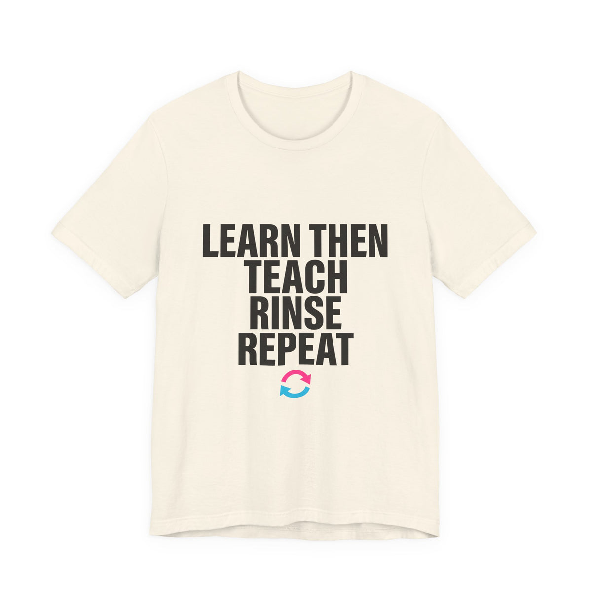 Learn Then Teach, Rinse Repeat