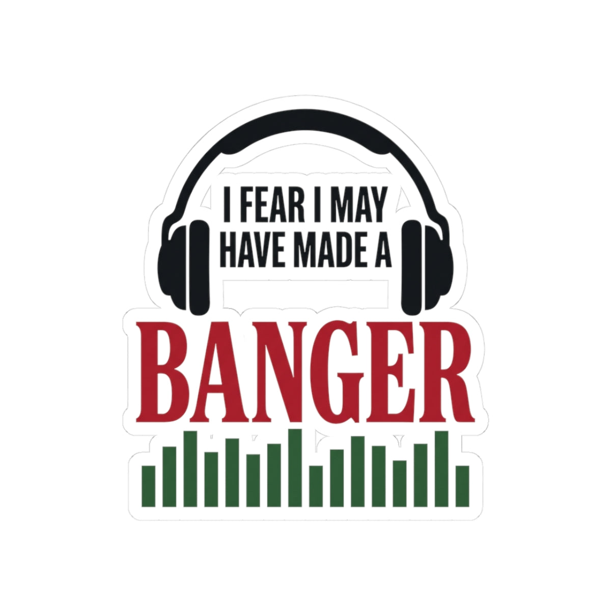 I Fear I May Have Made A Banger