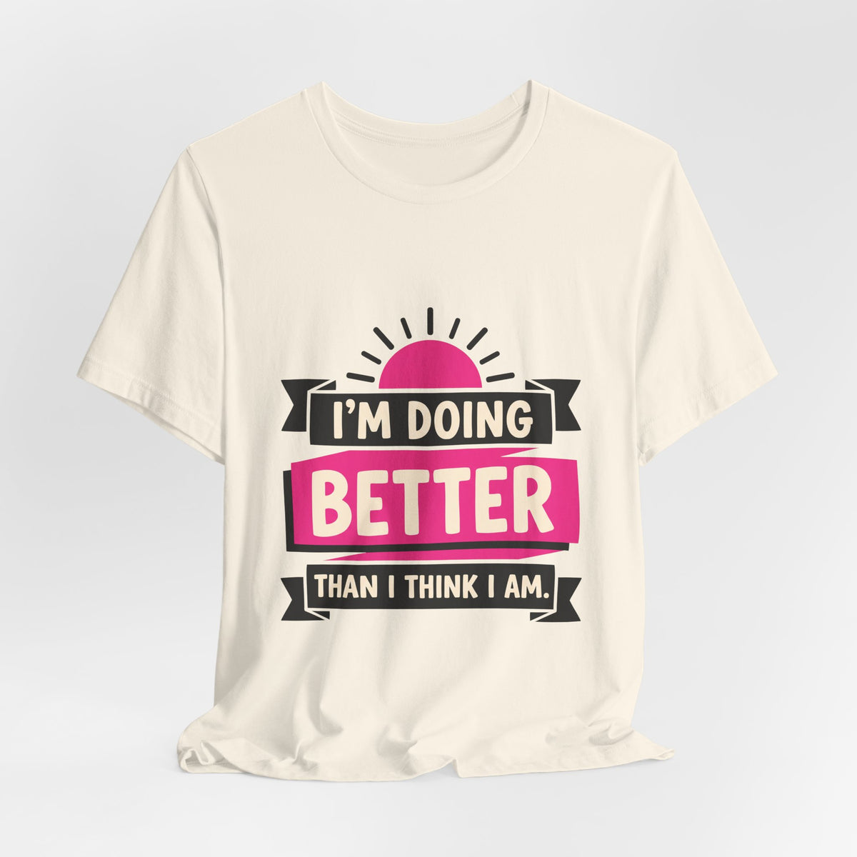 I'm Doing Better Than I Think I Am