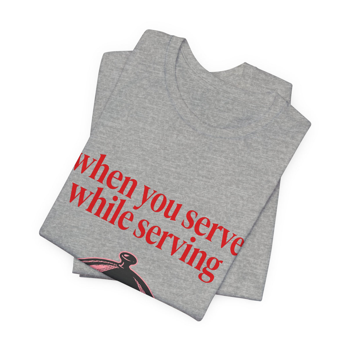 when you serve while serving