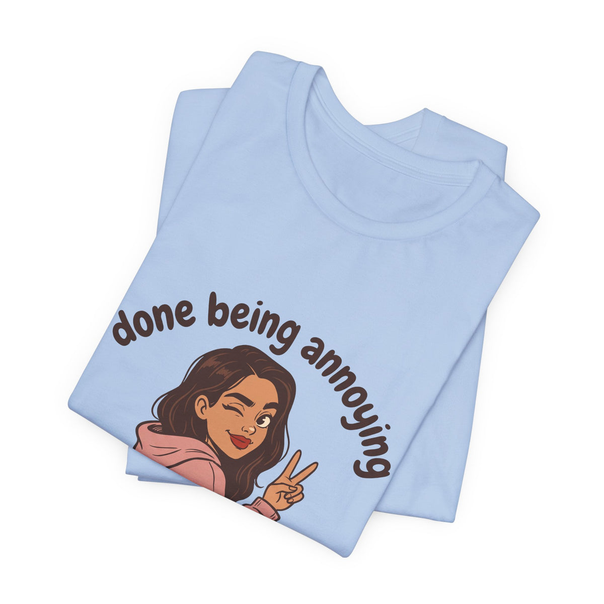 Done Being Annoying For Now