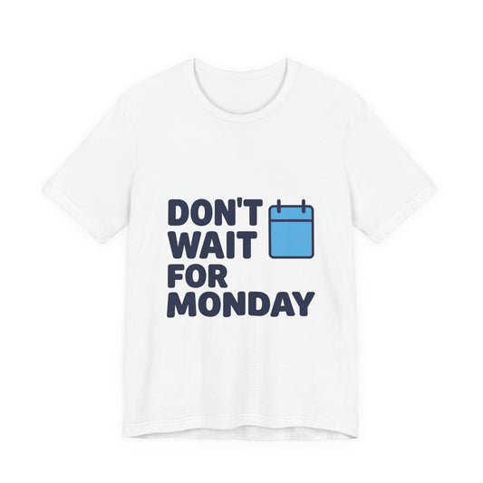 Don't Wait For Monday