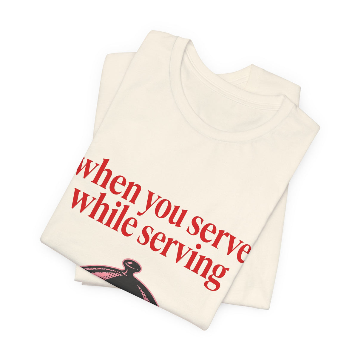 when you serve while serving