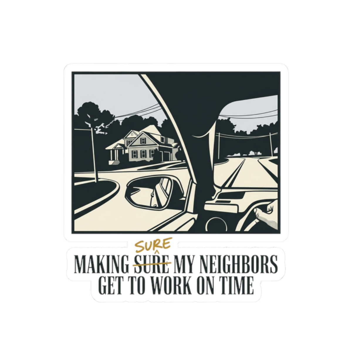 MAKING SURE MY NEIGHBORS GET TO WORK ON TIME