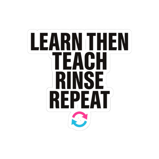 Learn Then Teach, Rinse Repeat