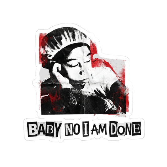 baby no I am done