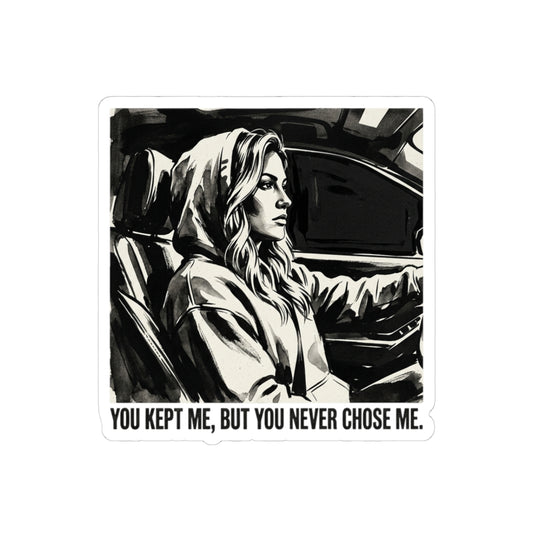 You kept me, but you never chose me.
