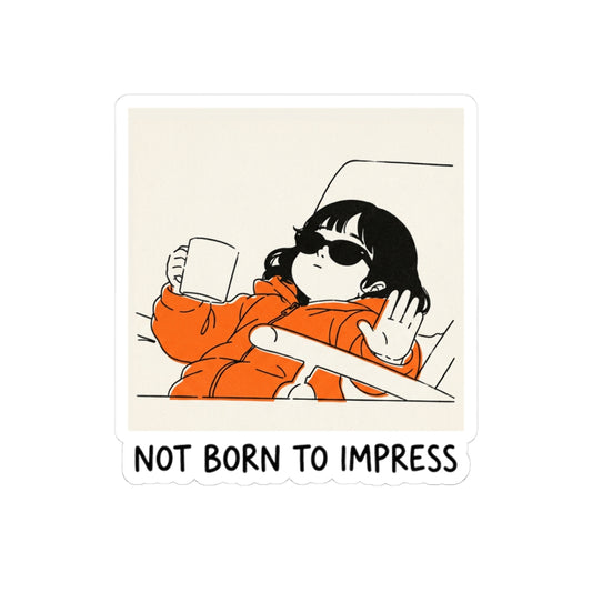 Not born to impress