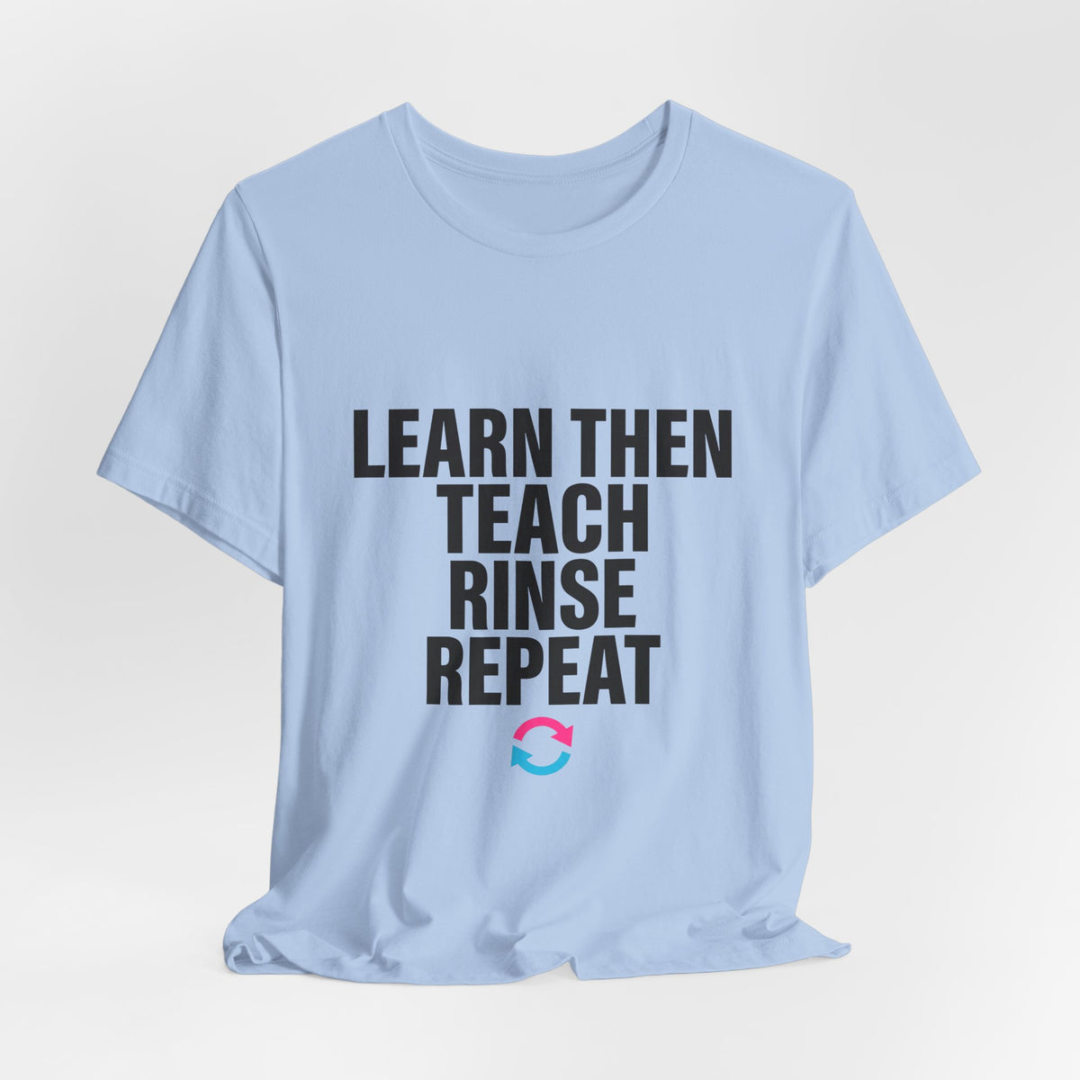 Learn Then Teach, Rinse Repeat