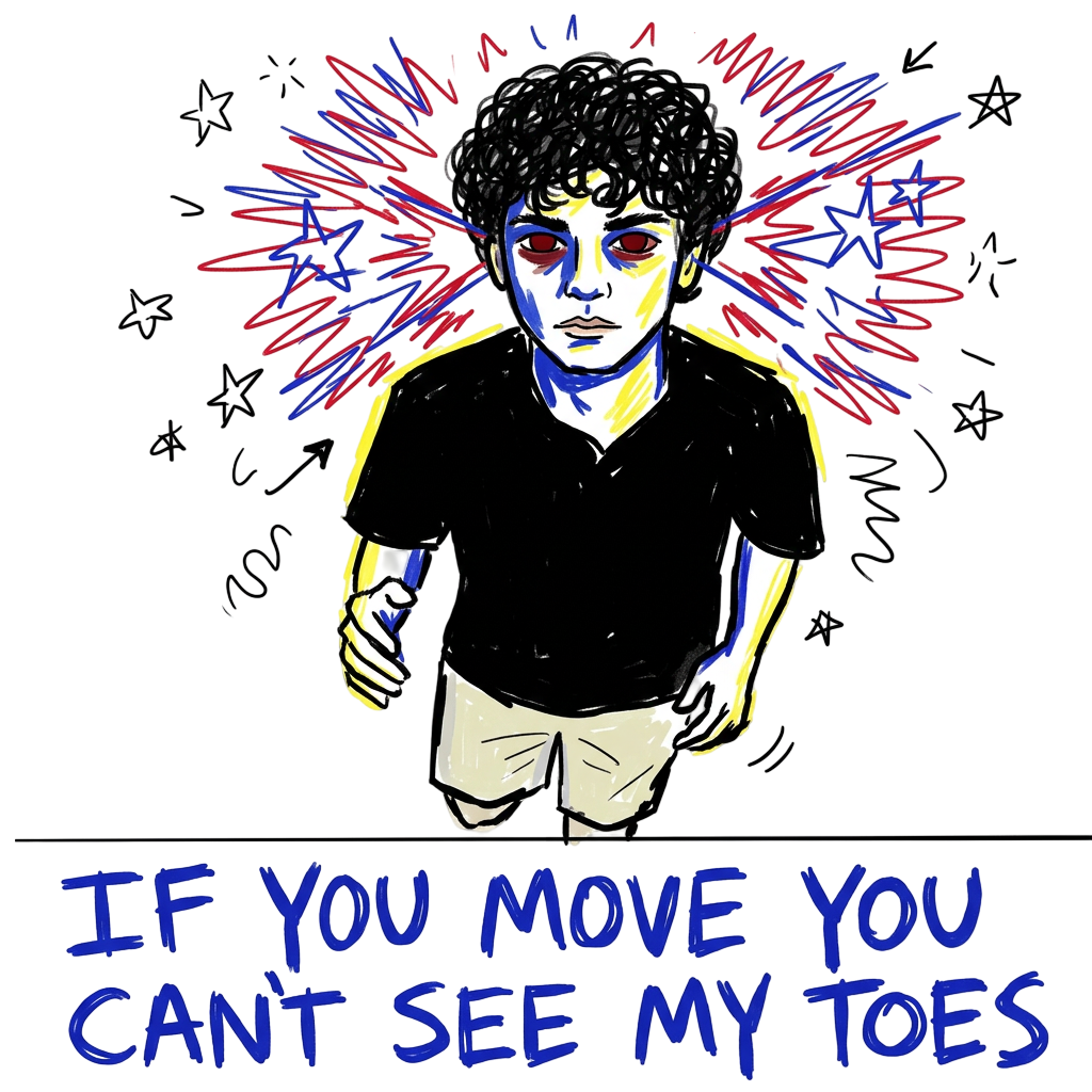 If you move you cant see my toes