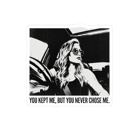 You kept me, but you never chose me.