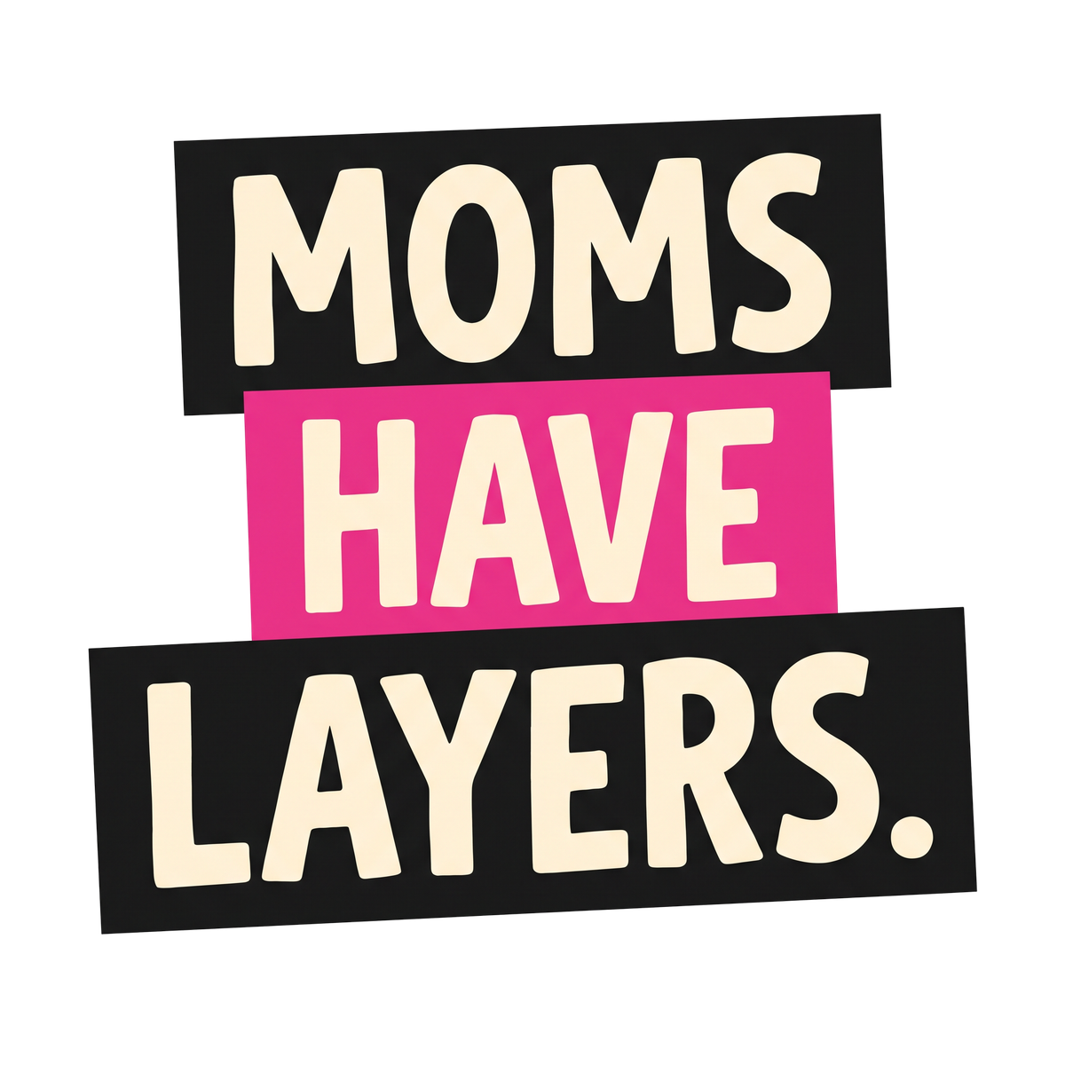Moms Have Layers