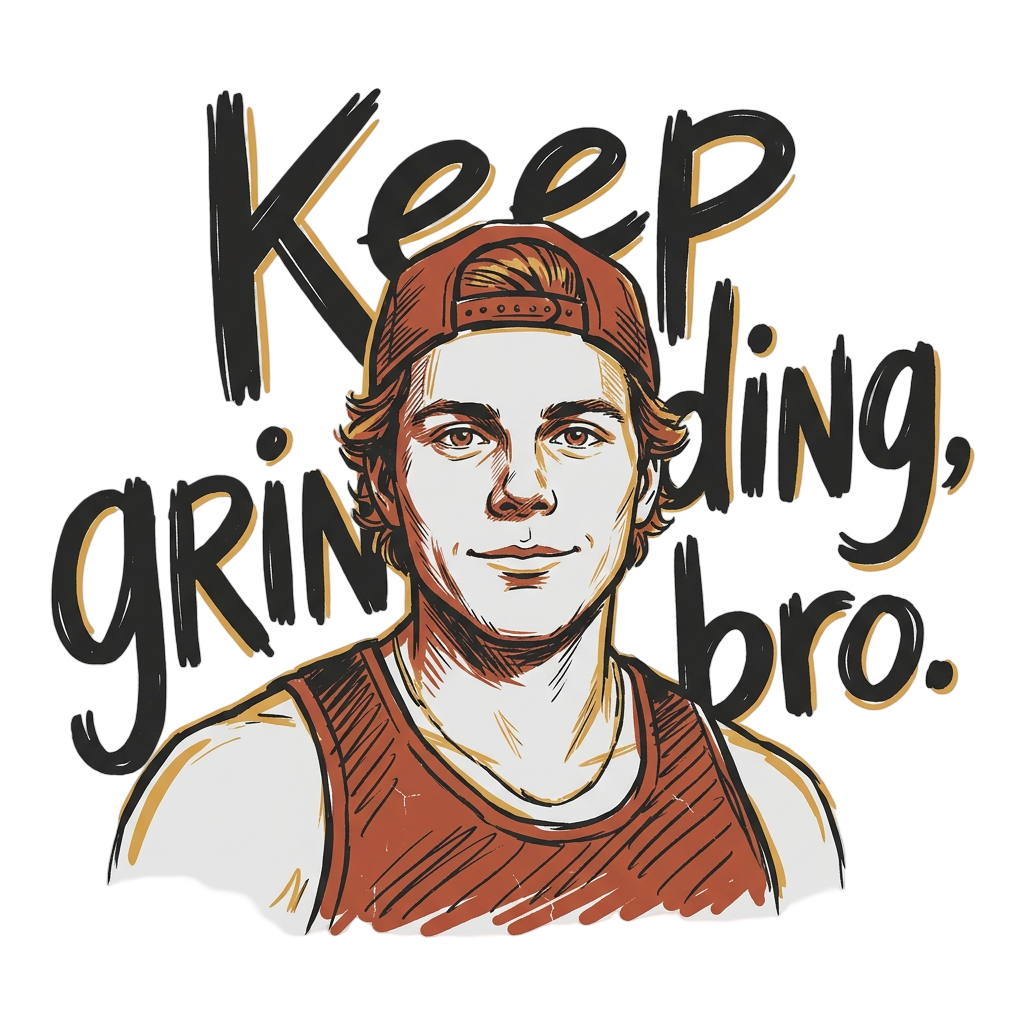 Keep Grinding, Bro