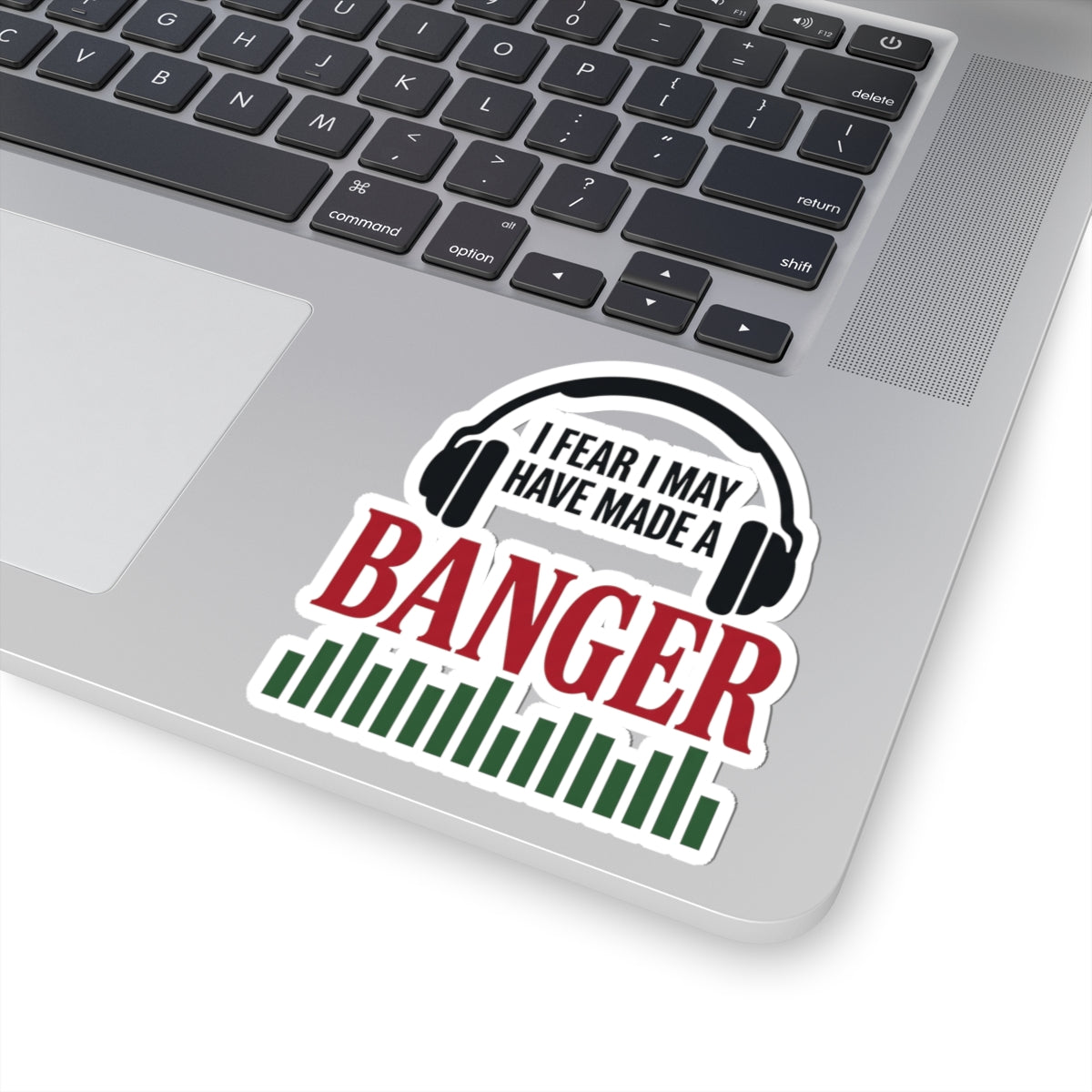 I Fear I May Have Made A Banger
