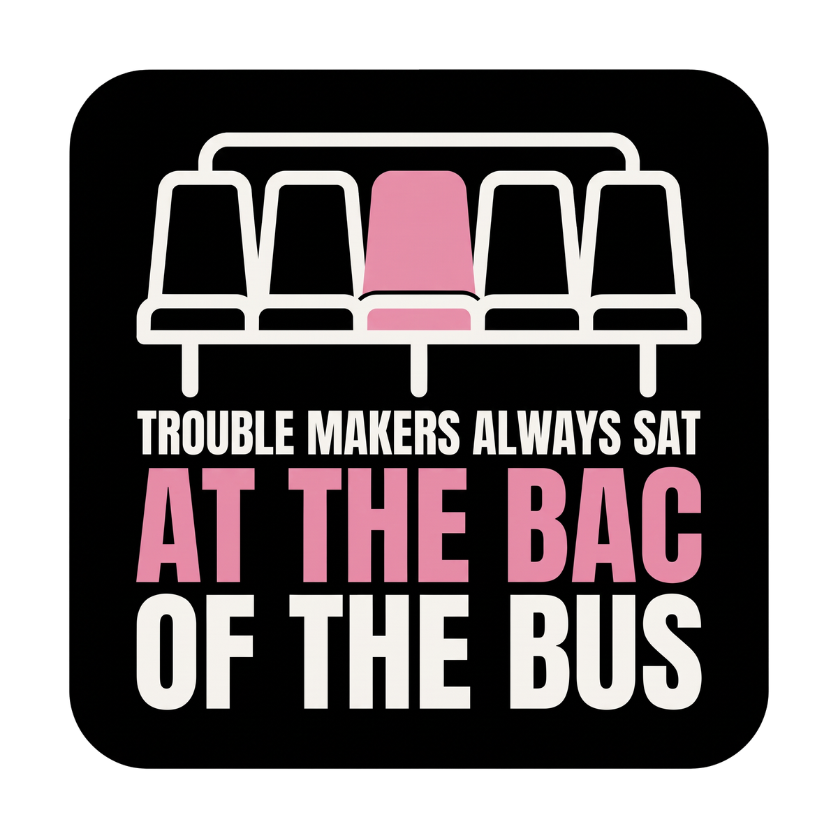 Trouble makers always sat at the bac of the bus