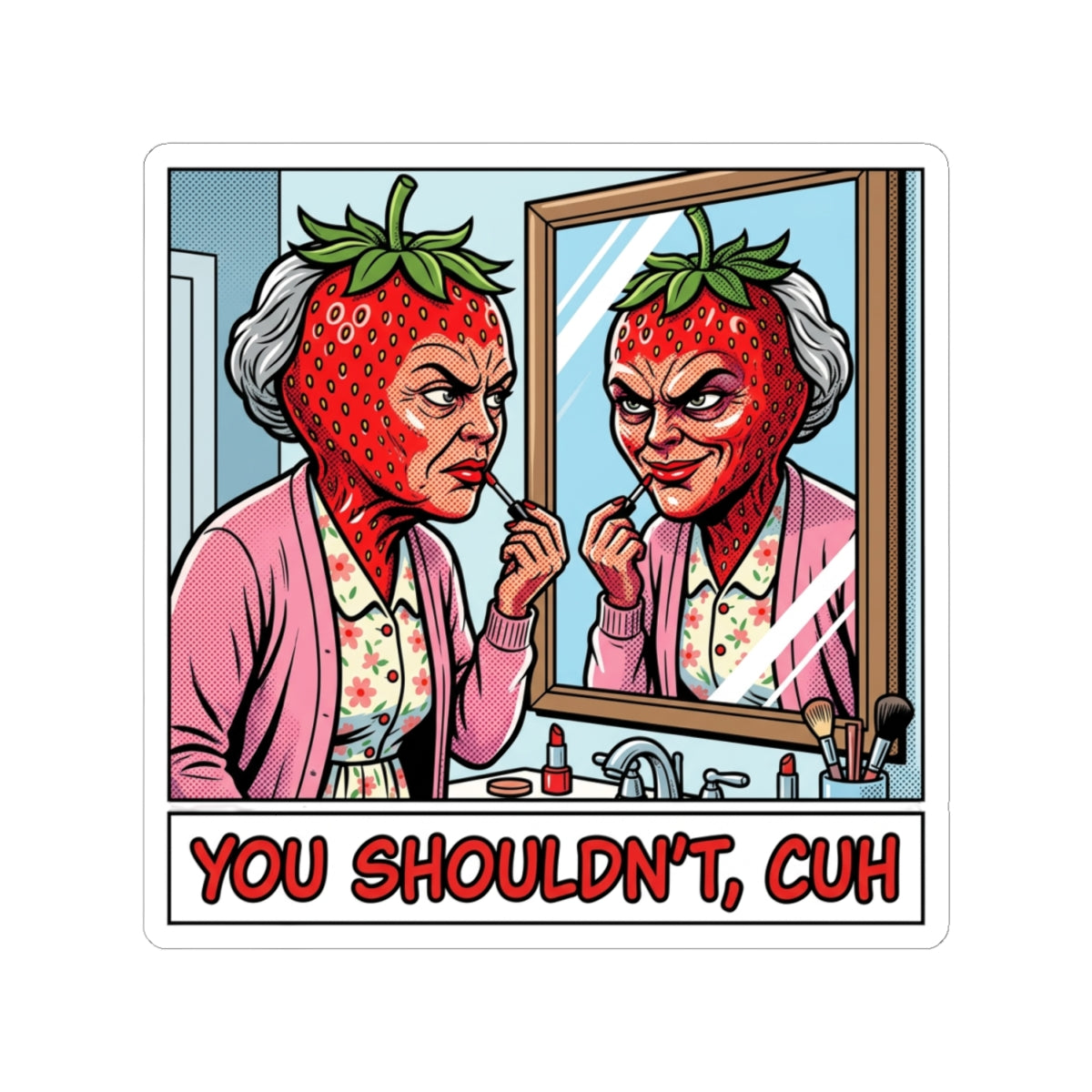 YOU SHOULDN'T, CUH
