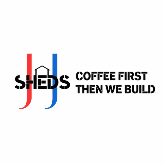 Coffee First. Then We Build. - JJ Sheds