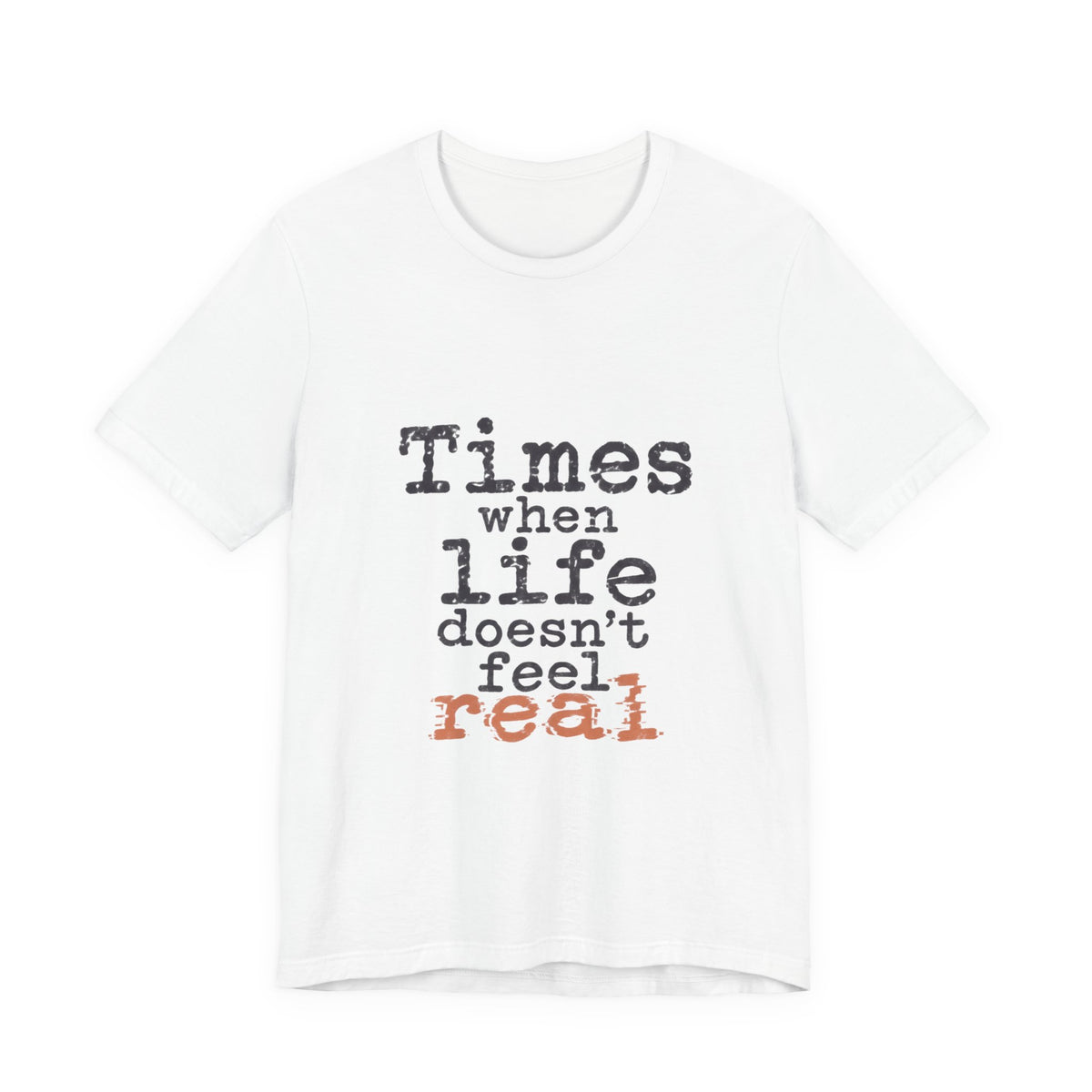 Times When Life Doesn't Feel Real