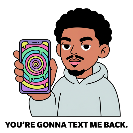 YOU'RE GONNA TEXT ME BACK.