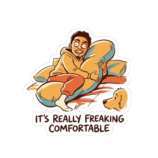 IT'S REALLY FREAKING COMFORTABLE