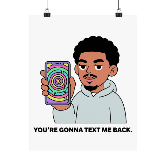 YOU'RE GONNA TEXT ME BACK.