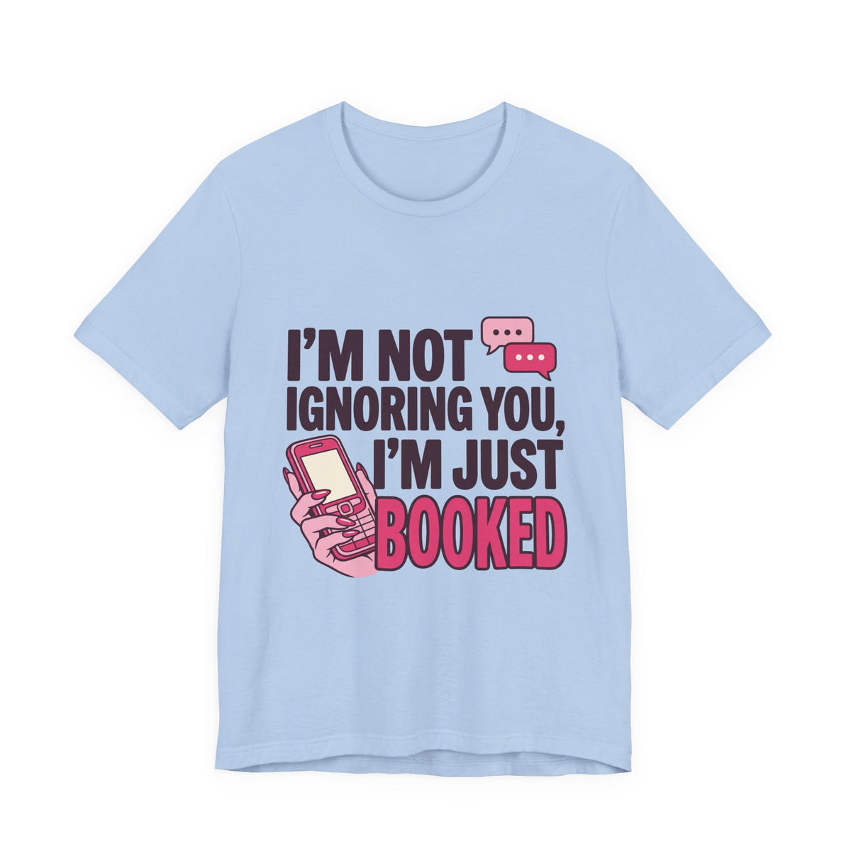 I'm Not Ignoring You, I'm Just Booked