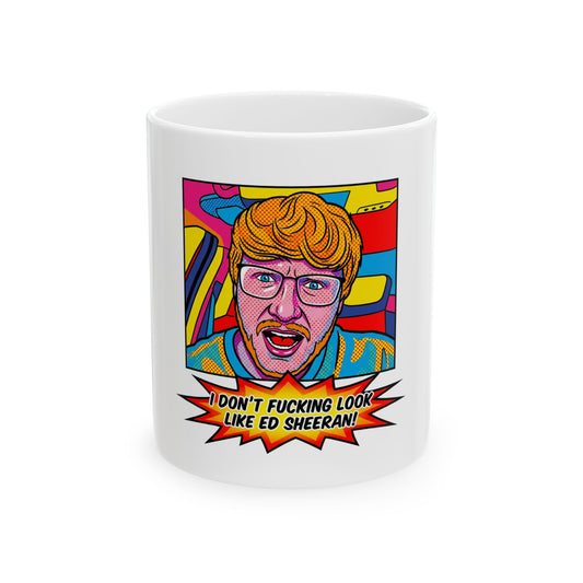 I don't fucking look like Ed Sheeran!