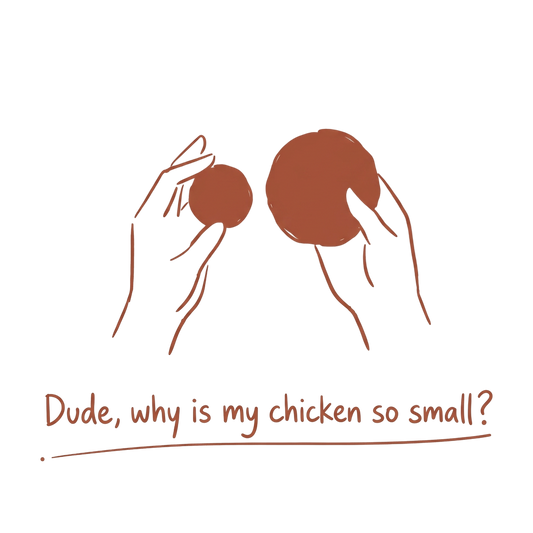 Dude, why is my chicken so small?