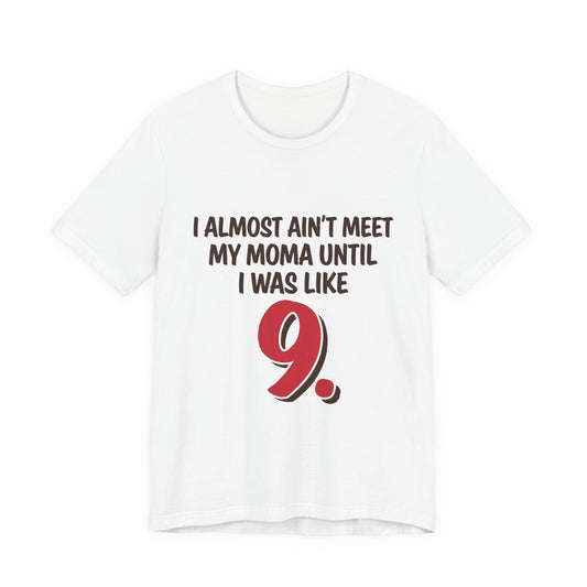 I Almost Ain't Meet My Moma Until I Was Like 9
