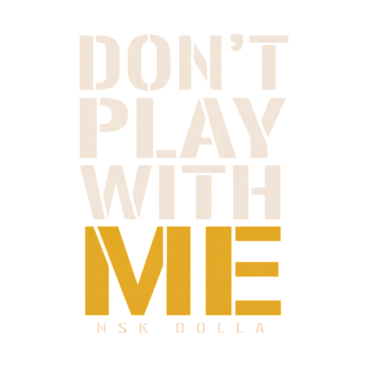 Don't Play With Me - Stencil