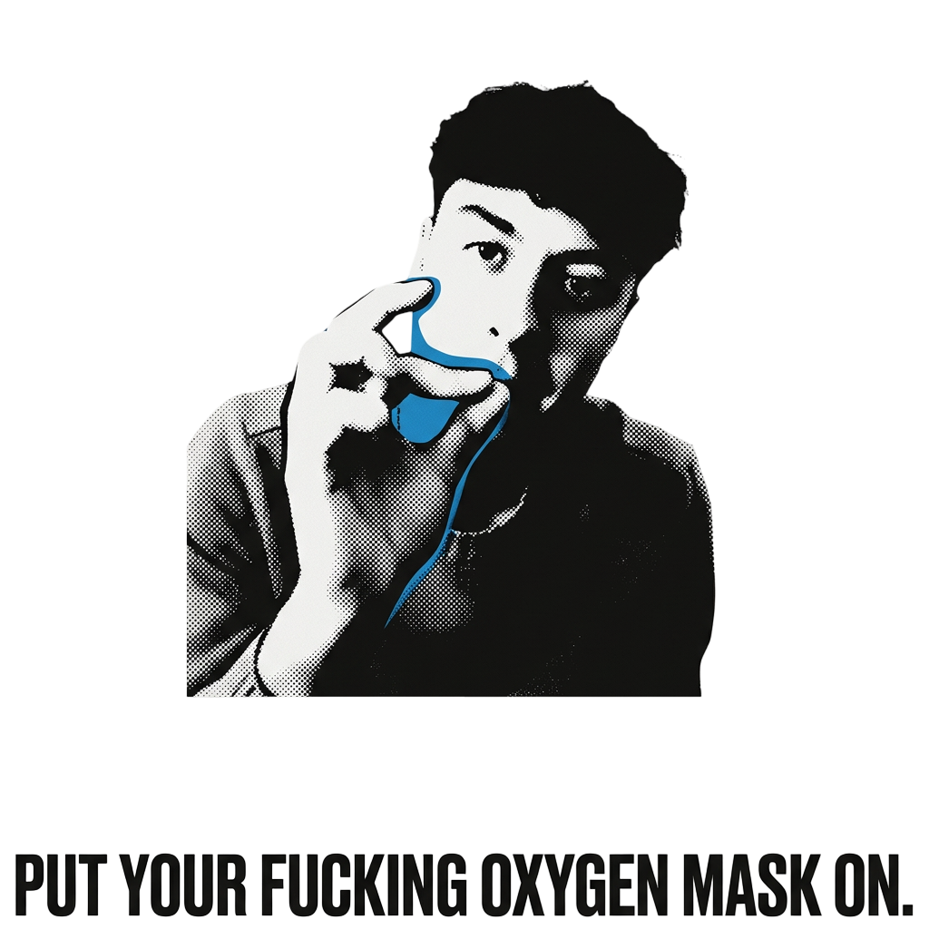 Put your fucking oxygen mask on.